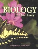Cover of: Biology in Our Lives by Pam Walker, Elaine Wood