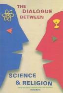 Cover of: The Dialogue Between Science and Religion by Patrick Hugh Byrne