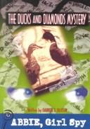 Cover of: Abbie, Girl Spy: The Ducks and Diamonds Mystery (Abbie, Girl Spy, 2)