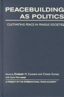 Cover of: Peacebuilding As Politics: Cultivating Peace in Fragile Societies