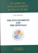 Cover of: Classical Five-Element Acupuncture: The Five Elements and the Officials