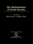 Cover of: THE MARKETIZATION OF SOCIAL SECURITY by John and Mark Hyde, eds. Dixon