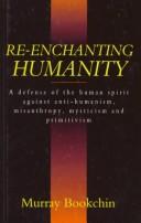 Cover of: Re-enchanting humanity: a defense of the human spirit against antihumanism, misanthropy, mysticism, and primitivism