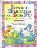Cover of: Sunlight, Skyscrapers, And Soda-Pop: The Wherever-You-Look Science Book