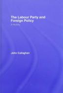 Cover of: The Labour Party and foreign policy by John Callaghan