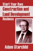 Cover of: Start Your Own Construction And Land Development Business by Adam Starchild