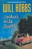 Cover of: Jackie's Wild Seattle by Will Hobbs, Will Hobbs