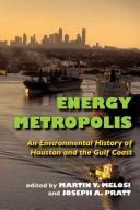 Cover of: Energy Metropolis: An Environmental History of Houston and the Gulf Coast (Pittsburgh Hist Urban Environ)