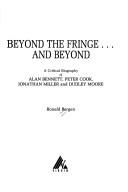 Cover of: Beyond the Fringe...and Beyond: a Critical Biography of Alan Bennett, Peter Cook, Jonathan Miller and Dudley Moore