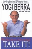 When You Come to a Fork in the Road, Take It! Inspiration and Wisdom from One of Baseball's Greatest Heroes by Yogi Berra