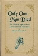 Cover of: Only One Man Died: The Medical Aspects of the Lewis and Clark Expedition (LARGE PRRINT)