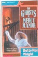 Cover of: The Ghosts of Mercy Manor by Betty Ren Wright