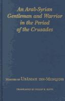 Cover of: An Arab-Syrian gentleman and warrior in the period of the Crusades by Usāmah ibn Munqidh