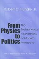 Cover of: From Physics to Politics: The Metaphysical Foundations of Modern Philosophy