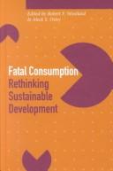 Cover of: Fatal Consumption: Rethinking Sustainable Development (Sustainability and the Environment Series)