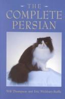 Cover of: The Complete Persian (Book of the Breed S) by Will Thompson, Eric Wichkam-Ruffle, Will Thompson, Eric Wichkam-Ruffle