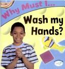 Cover of: Why Must I Wash My Hands? (Why Must I?)