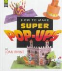 Cover of: How to Make Super Pop-Ups by Joan Irvine