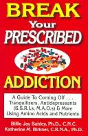 Cover of: Break Your Prescribed Addition: A Guide To Coming Off Tranquilizers, Antidepressants (S.S.R.I.s, M.A.O.s) & More Using Amino Acids And Nutrient Therapy