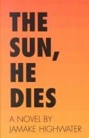 Cover of: The Sun, He Dies | Highwater, Jamake.
