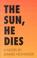 Cover of: The Sun, He Dies