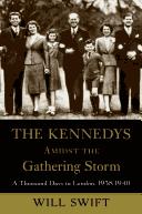 Cover of: The Kennedys Amidst the Gathering Storm: A Thousand Days in London, 1938-1940