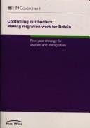 Cover of: Controlling Our Borders Making Migration Work for Britain: Five Year Strategy for Asylum And Immigration Cm 6472