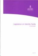 Cover of: Legislation on identity cards: a consultation : presented to Parliament by the Secretary of State for the Home Department by Command of Her Majesty April 2004.