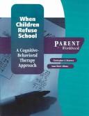 Cover of: When Children Refuse School: A Cognitive-Behavioral Therapy Approach Parent Workbook (Treatments That Work)
