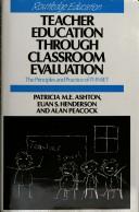 Cover of: Teacher Education Through Classroom Evaluation by Patricia M. E. Ashton, Evan S. Henderson, Alan Peacock