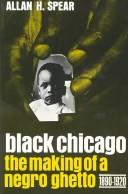 Cover of: Black Chicago the Making of a Negro Ghetto, 1890-1920 by Allan H. Spear