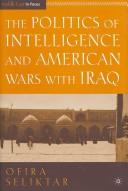 Cover of: The Politics of Intelligence and American Wars with Iraq (The Middle East in Focus)