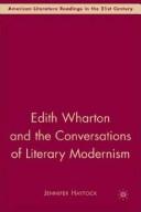 Cover of: EDITH WHARTON AND THE CONVERSATIONS OF LITERARY MODERNISM.