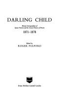 Cover of: Darling child: private correspondence of Queen Victoria and the Crown Princess of Prussia, 1871-1878