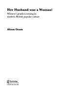 Cover of: Her Husband was a Woman!: Women's gender-crossing and twentieth century British popular culture (Women's and Gender History)
