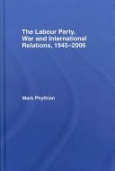 Cover of: The Labour Party, War and International Relations, 1945-2006