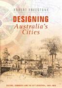 Designing Australia's Cities by Rober Freestone