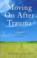 Cover of: Moving on After Trauma: A guide for survivors, family and friends