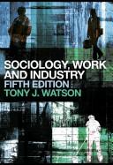 Cover of: Sociology, Work and Industry by Tony J. Watson
