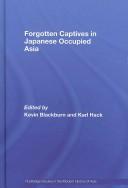 Cover of: Forgotten Captives in Japanese Occupied Asia: National Memories and Forgotten Captivities (Routledge Studies in the Modern History of Asia)