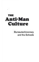 Cover of: Anti-man Culture: Bureautechnocracy and the Schools