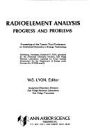 Cover of: Radioelement analysis: Progress and problems  by Conference on Analytical Chemistry in Energy Technology Gatlinburg, Tenn. 1979.