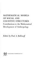Cover of: Mathematical models of social and cognitive structures: contributions to the mathematical development of anthropology. by Paul A. Ballonoff