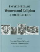 Cover of: The encyclopedia of women and religion in North America by Rosemary Skinner Keller and Rosemary Radford Ruether, editors ; Marie Cantlon, associate editor.