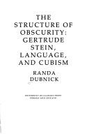 Cover of: structure of obscurity: Gertrude Stein,language, and cubism