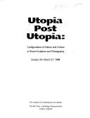 Cover of: Utopia Post Utopia: Configurations of nature and Culture in recent Sculpture and Photography