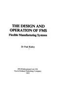 The Design & Operation of Flexible Manufacturing Systems by Paul G. Ranky