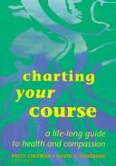 Cover of: Charting Your Course: A Life-Long Guide to Health and Compassion