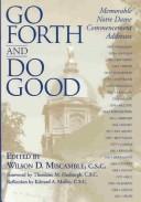 Cover of: Go forth and do good by selected, edited, and introduced by Wilson D. Miscamble ; foreword by Theodore M. Hesburgh ; reflection by Edward A. Malloy.