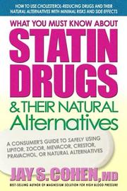 Cover of: What you must know about statin drugs & their natural alternatives: a consumer's guide to safely using lipitor, zocor, mevacor, crestor, pravachol, or natural alternatives